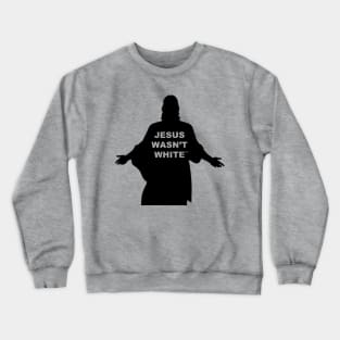 Jesus Wasn't White Crewneck Sweatshirt